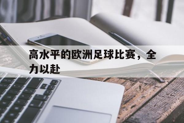 高水平的欧洲足球比赛，全力以赴