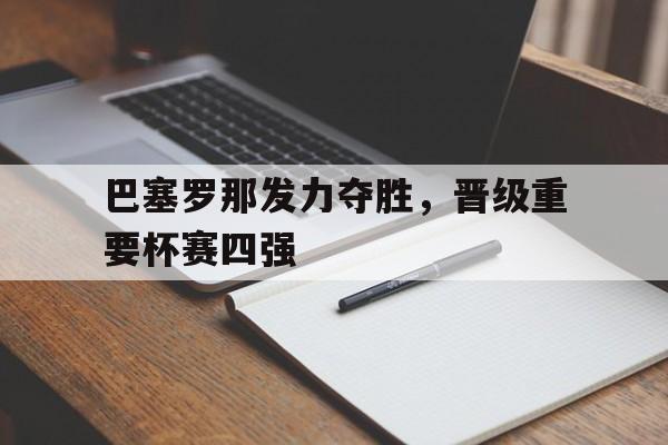 巴塞罗那发力夺胜，晋级重要杯赛四强
