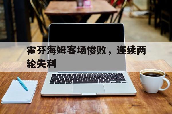 霍芬海姆客场惨败，连续两轮失利